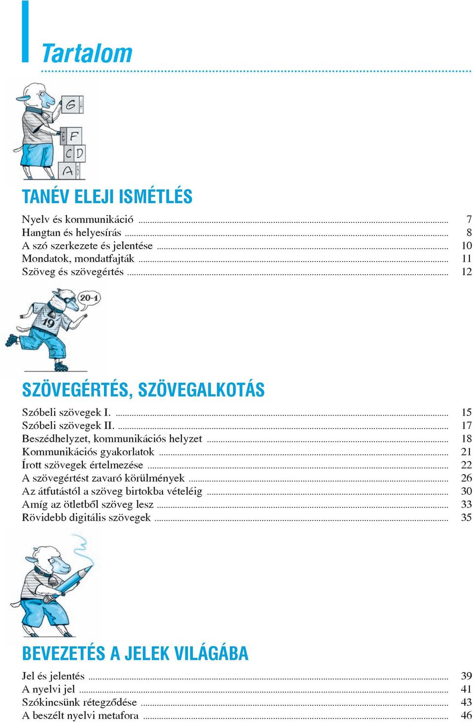 .. 18 Kommunikációs gyakorlatok... 21 Írott szövegek értelmezése... 22 A szövegértést zavaró körülmények... 26 Az átfutástól a szöveg birtokba vételéig.