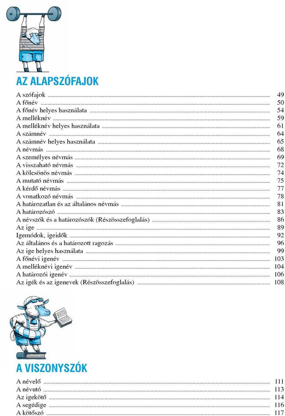 .. 81 A határozószó... 83 A névszók és a határozószók (Részösszefoglalás)... 86 Az ige... 89 Igemódok, igeidõk... 92 Az általános és a határozott ragozás... 96 Az ige helyes használata.
