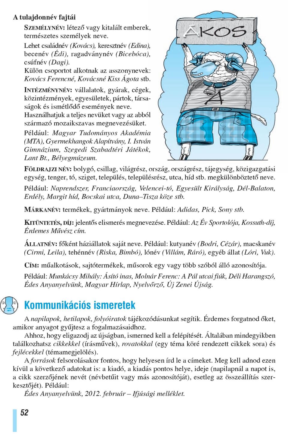 INTÉZMÉNYNÉV: vállalatok, gyárak, cégek, közintézmények, egyesületek, pártok, társaságok és ismétlõdõ események neve. Használhatjuk a teljes nevüket vagy az abból származó mozaikszavas megnevezésüket.