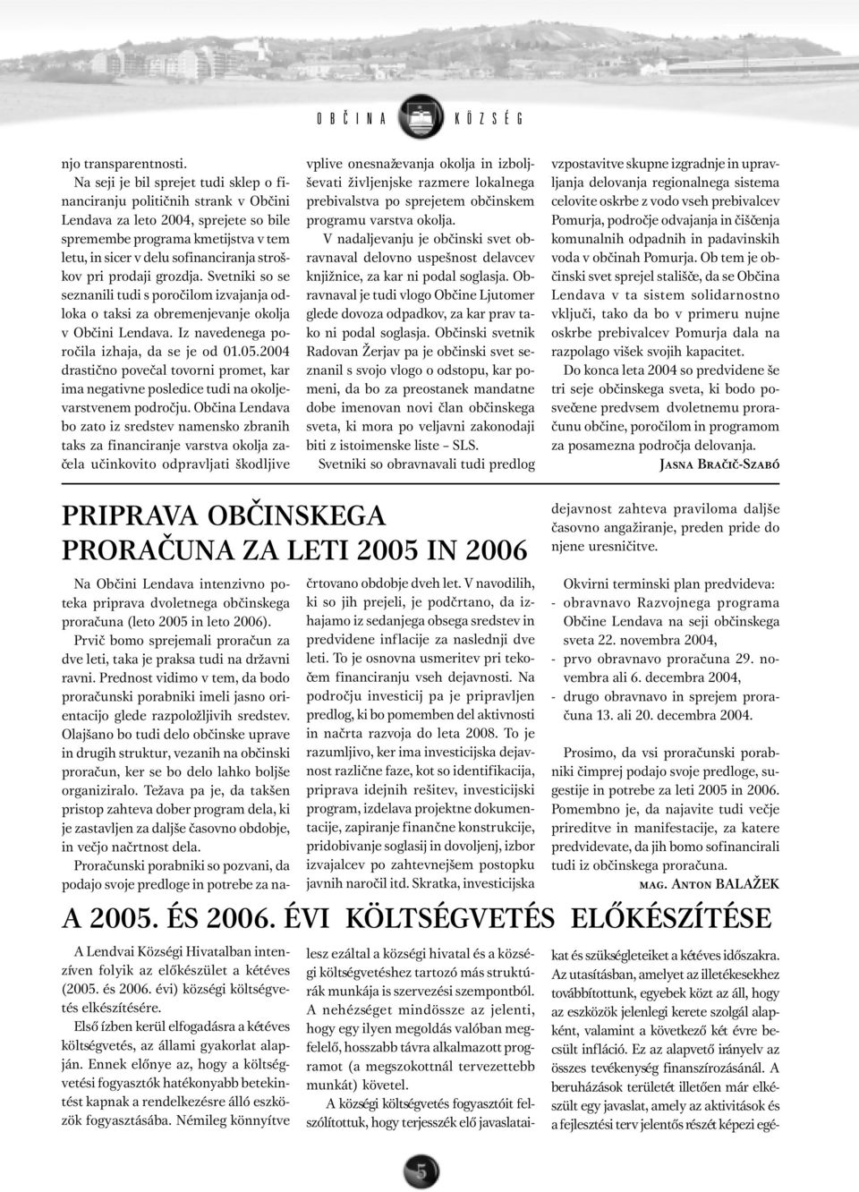 pri prodaji grozdja. Svetniki so se seznanili tudi s poroèilom izvajanja odloka o taksi za obremenjevanje okolja v Obèini Lendava. Iz navedenega poroèila izhaja, da se je od 01.05.