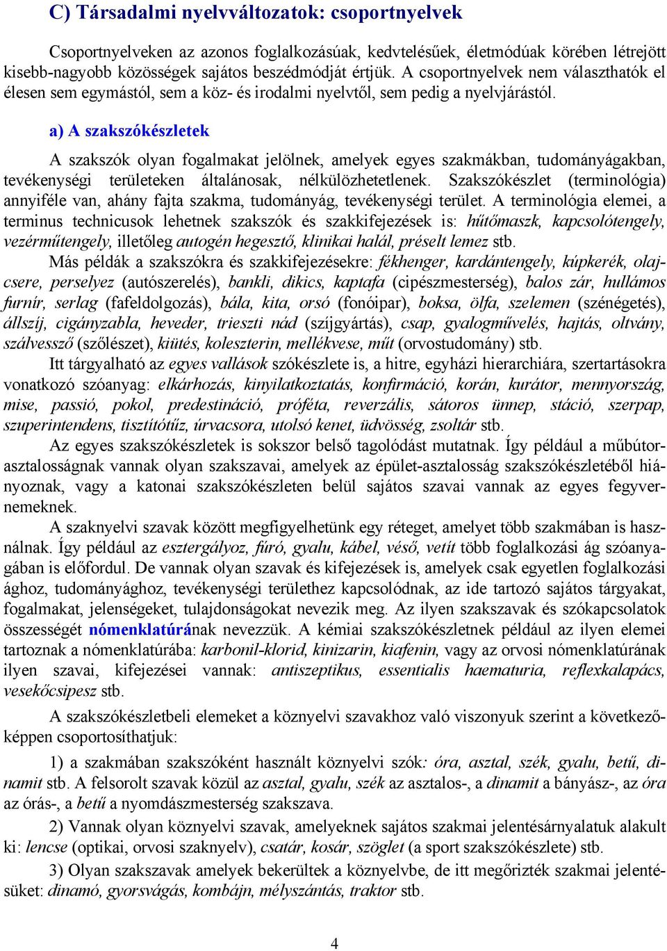a) A szakszókészletek A szakszók olyan fogalmakat jelölnek, amelyek egyes szakmákban, tudományágakban, tevékenységi területeken általánosak, nélkülözhetetlenek.