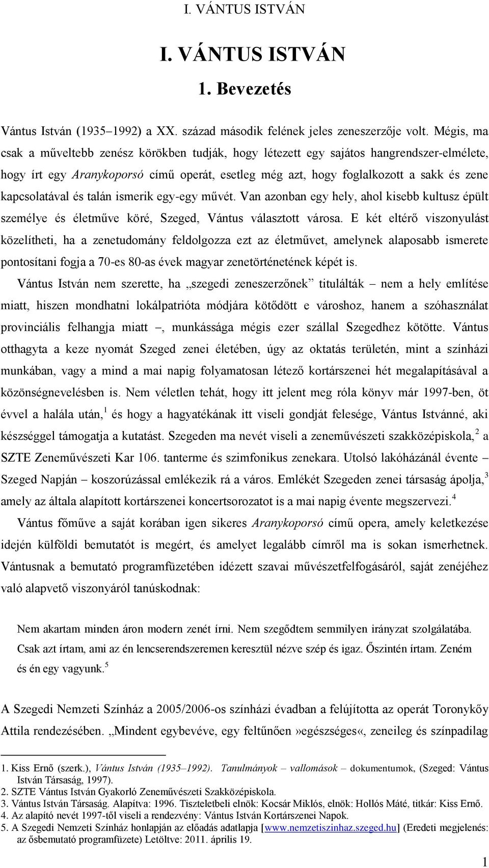 kapcsolatával és talán ismerik egy-egy művét. Van azonban egy hely, ahol kisebb kultusz épült személye és életműve köré, Szeged, Vántus választott városa.