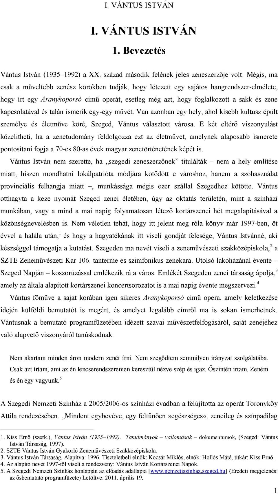 kapcsolatával és talán ismerik egy-egy művét. Van azonban egy hely, ahol kisebb kultusz épült személye és életműve köré, Szeged, Vántus választott városa.