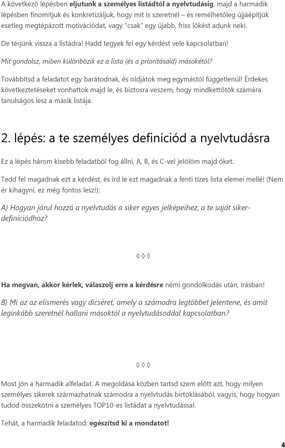 Mit gondolsz, miben különbözik ez a lista (és a prioritásaid) másokétól? Továbbítsd a feladatot egy barátodnak, és oldjátok meg egymástól függetlenül!