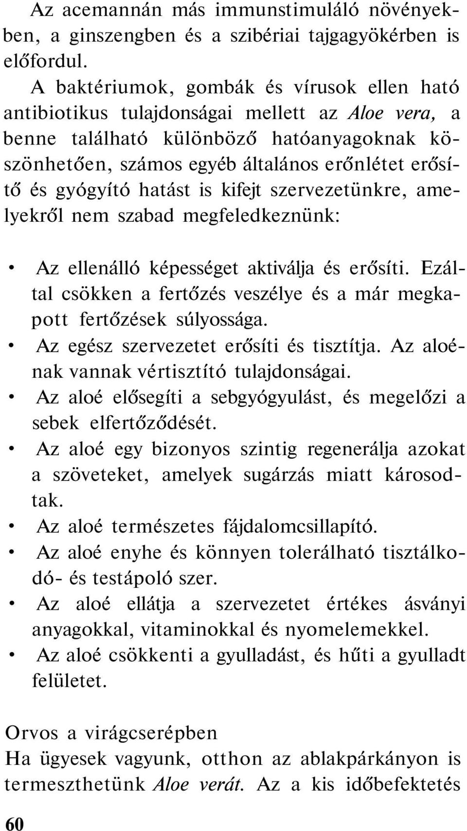 gyógyító hatást is kifejt szervezetünkre, amelyekről nem szabad megfeledkeznünk: Az ellenálló képességet aktiválja és erősíti.