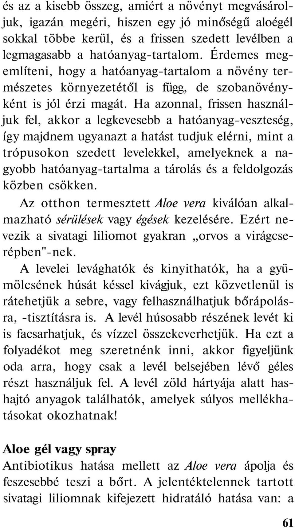 Ha azonnal, frissen használjuk fel, akkor a legkevesebb a hatóanyag-veszteség, így majdnem ugyanazt a hatást tudjuk elérni, mint a trópusokon szedett levelekkel, amelyeknek a nagyobb