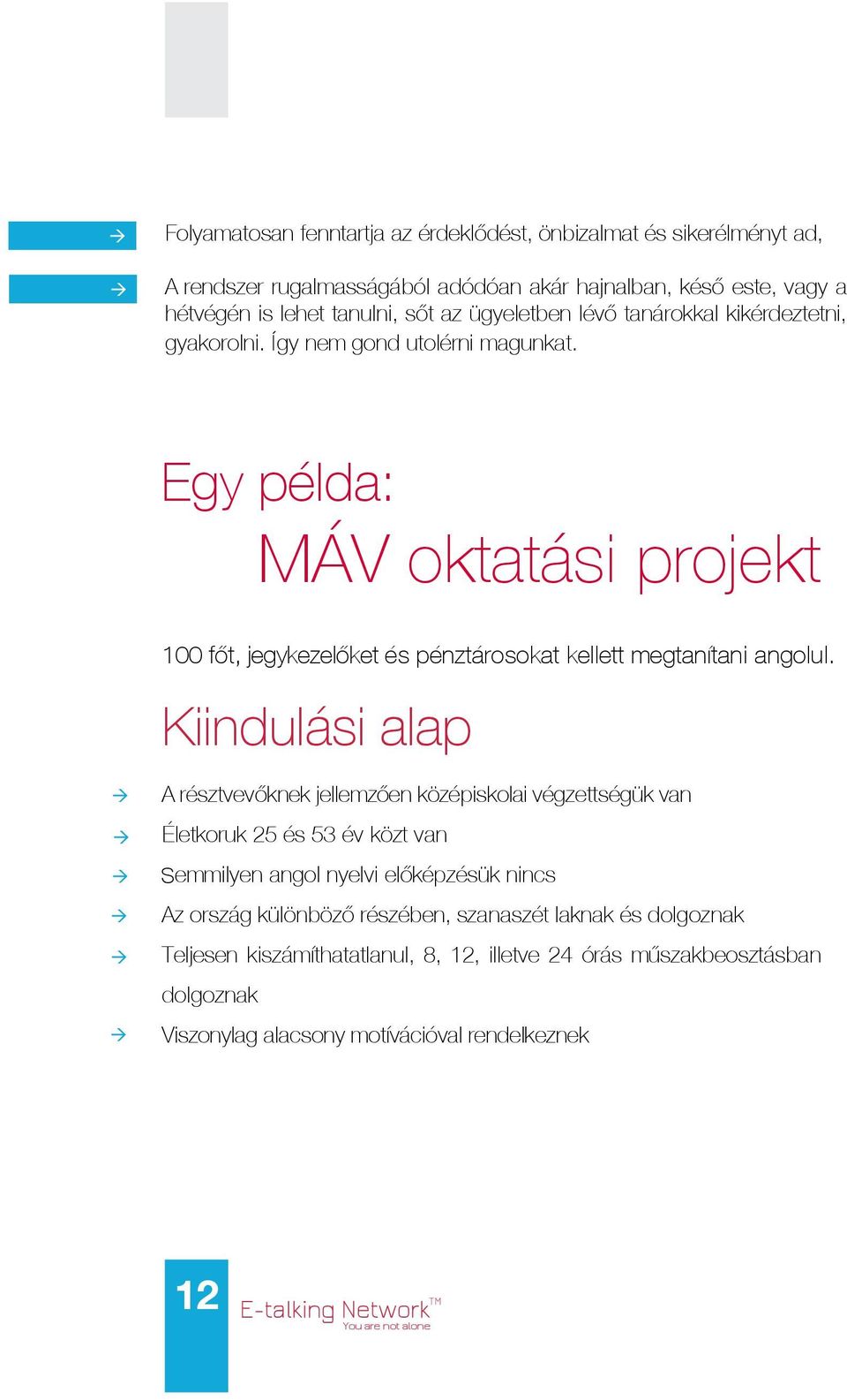 Egy példa: MÁV oktatási projekt 100 főt, jegykezelőket és pénztárosokat kellett megtanítani angolul.
