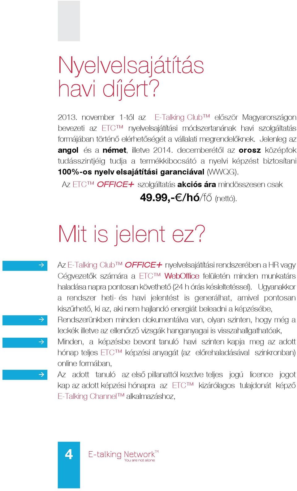 Jelenleg az angol és a német, illetve 2014. decemberétől az orosz középfok tudásszintjéig tudja a termékkibocsátó a nyelvi képzést biztosítani 100%-os nyelv elsajátítási garanciával (WWQG).