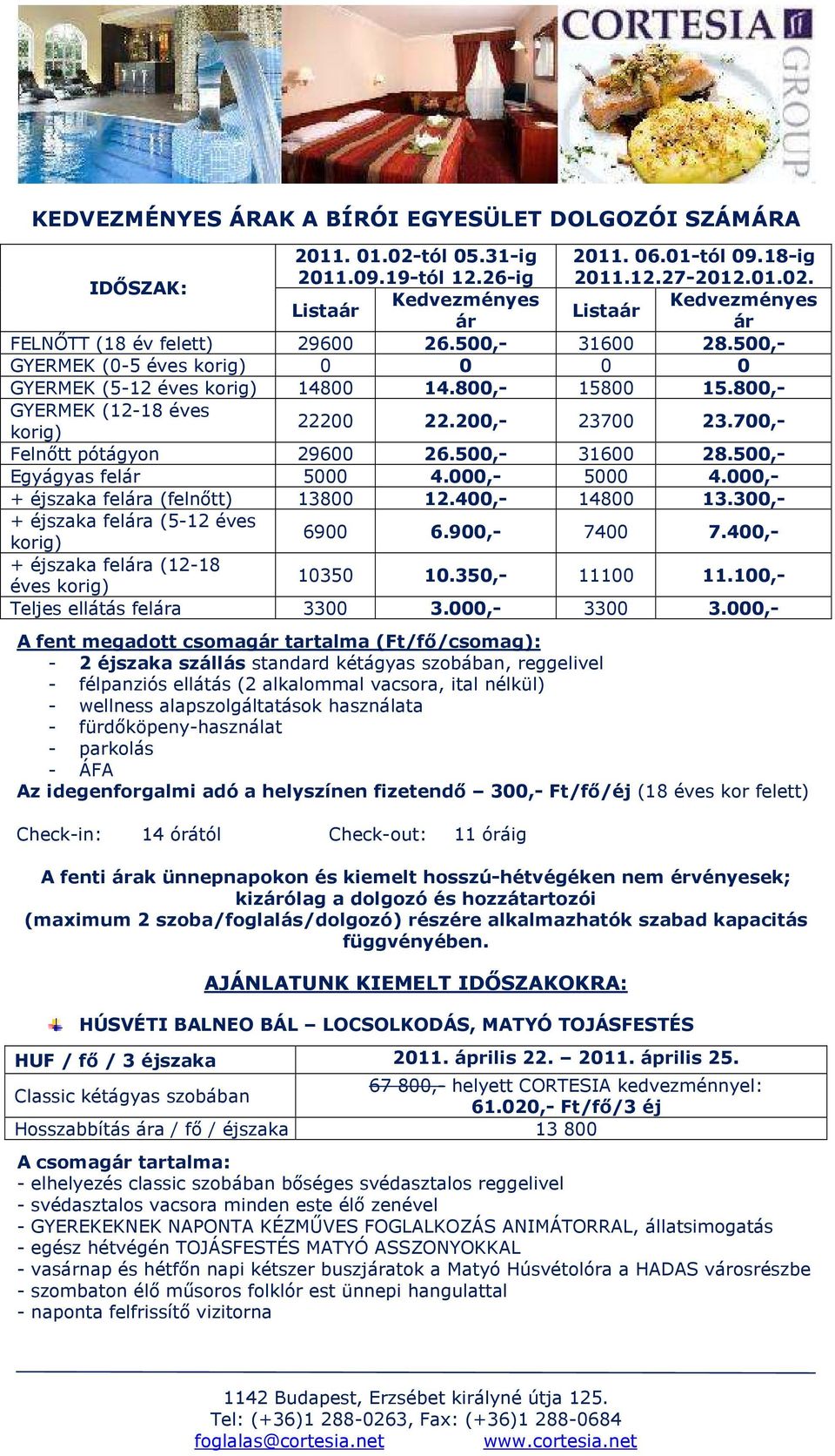 500,- 31600 28.500,- Egyágyas felár 5000 4.000,- 5000 4.000,- + éjszaka felára (felnőtt) 13800 12.400,- 14800 13.300,- + éjszaka felára (5-12 éves korig) 6900 6.900,- 7400 7.