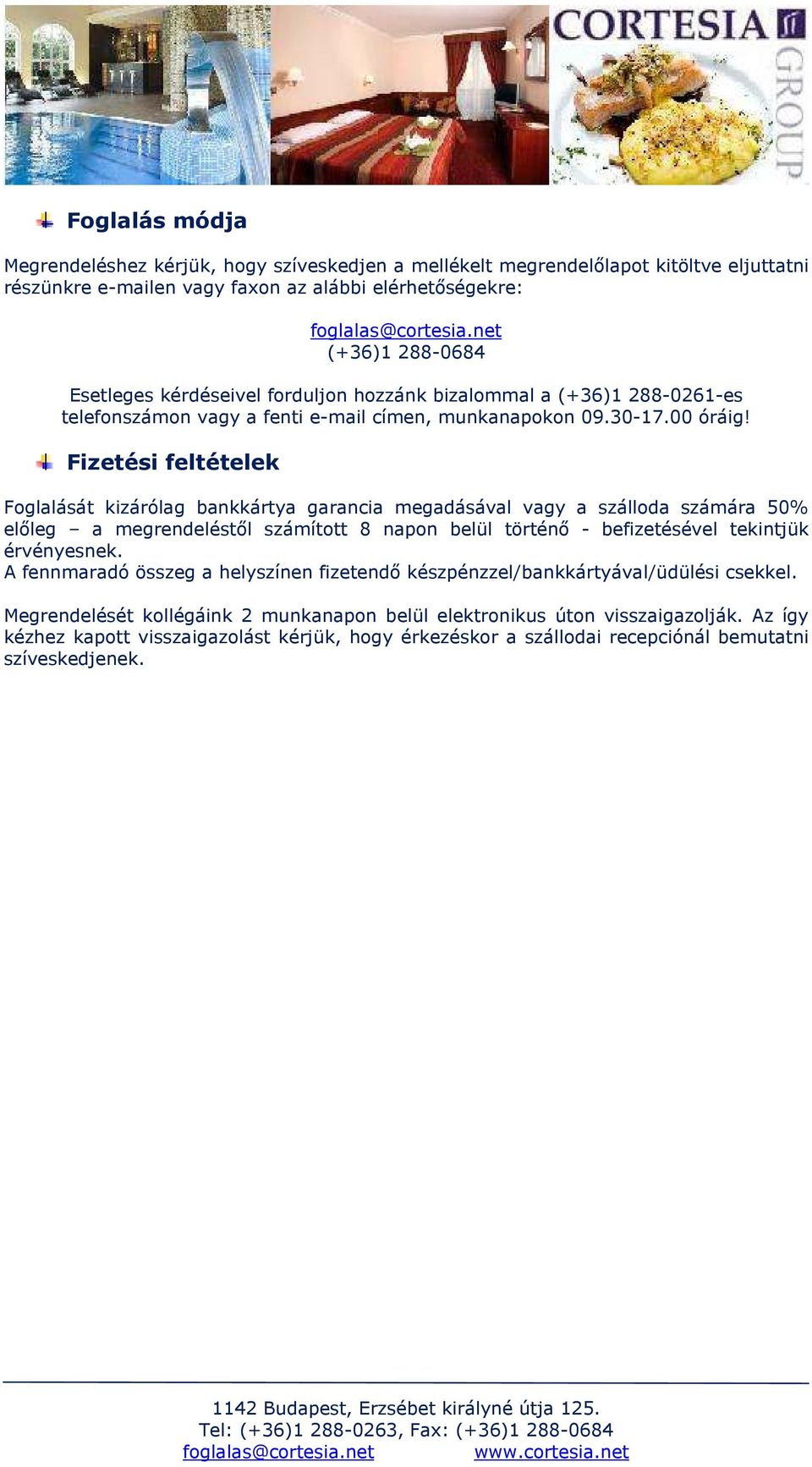 Fizetési feltételek Foglalását kizárólag bankkártya garancia megadásával vagy a szálloda számára 50% előleg a megrendeléstől számított 8 napon belül történő - befizetésével tekintjük érvényesnek.