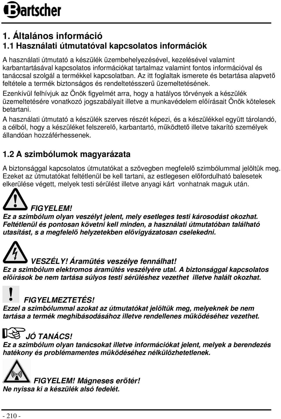 információval és tanáccsal szolgál a termékkel kapcsolatban. Az itt foglaltak ismerete és betartása alapvető feltétele a termék biztonságos és rendeltetésszerű üzemeltetésének.