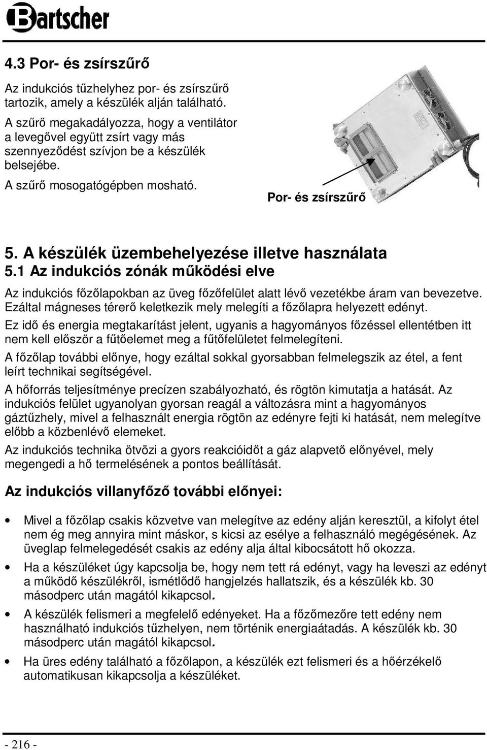 A készülék üzembehelyezése illetve használata 5.1 Az indukciós zónák működési elve Az indukciós főzőlapokban az üveg főzőfelület alatt lévő vezetékbe áram van bevezetve.