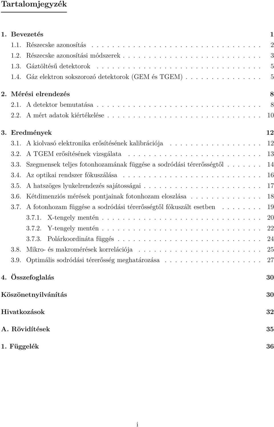 Eredmények 12 3.1. A kiolvasó elektronika erősítésének kalibrációja.................. 12 3.2. A TGEM erősítésének vizsgálata.......................... 13 3.3. Szegmensek teljes fotonhozamának függése a sodródási térerősségtől.