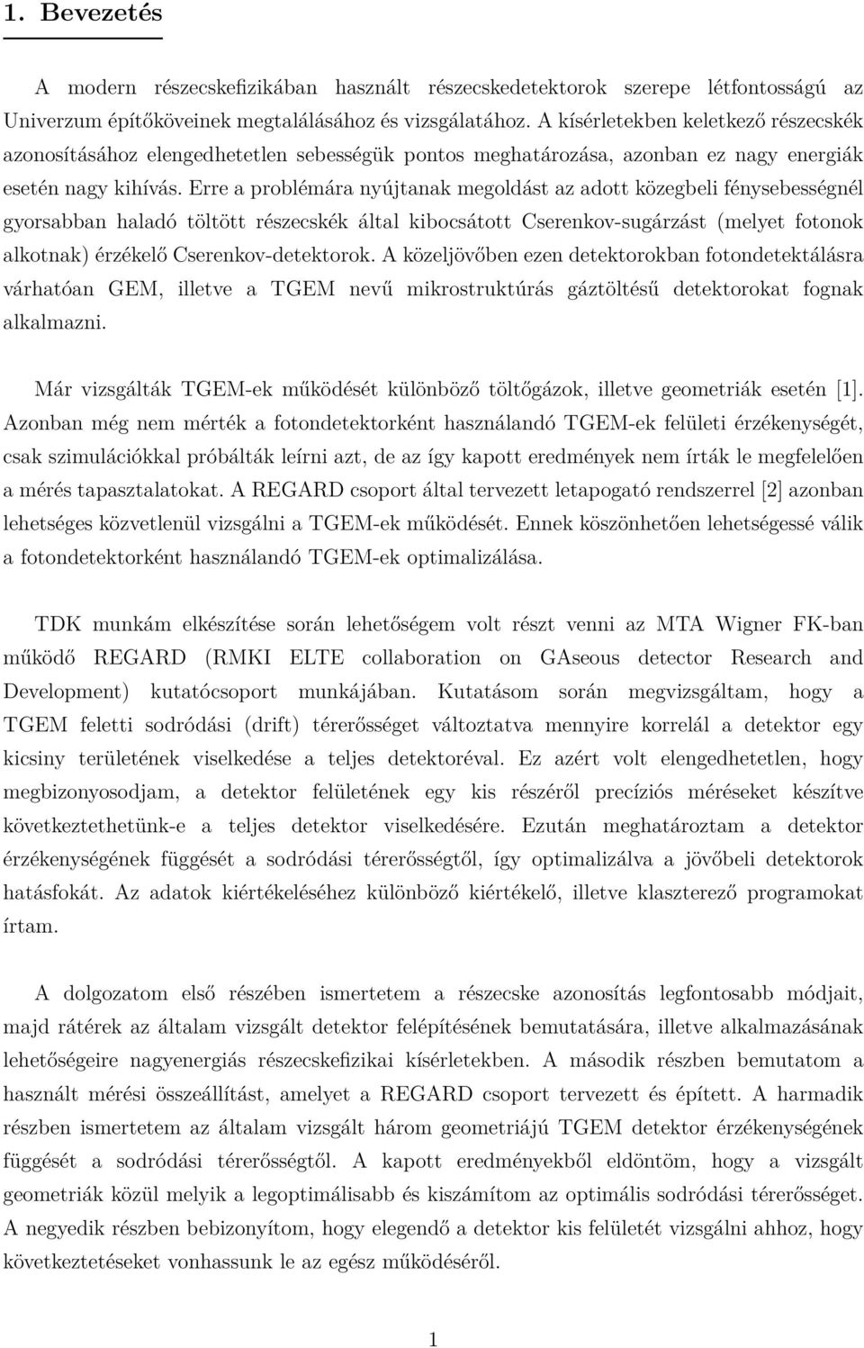 Erre a problémára nyújtanak megoldást az adott közegbeli fénysebességnél gyorsabban haladó töltött részecskék által kibocsátott Cserenkov-sugárzást (melyet fotonok alkotnak) érzékelő