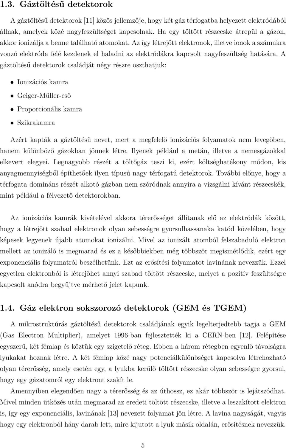 Az így létrejött elektronok, illetve ionok a számukra vonzó elektróda felé kezdenek el haladni az elektródákra kapcsolt nagyfeszültség hatására.