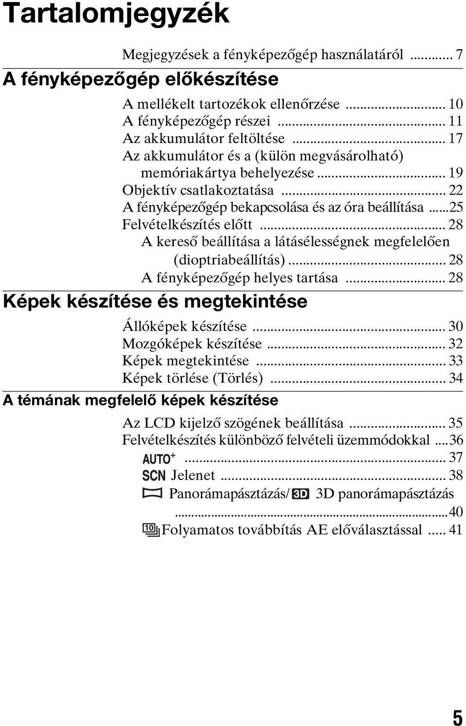 .. 28 A kereső beállítása a látásélességnek megfelelően (dioptriabeállítás)... 28 A fényképezőgép helyes tartása... 28 Képek készítése és megtekintése Állóképek készítése... 30 Mozgóképek készítése.