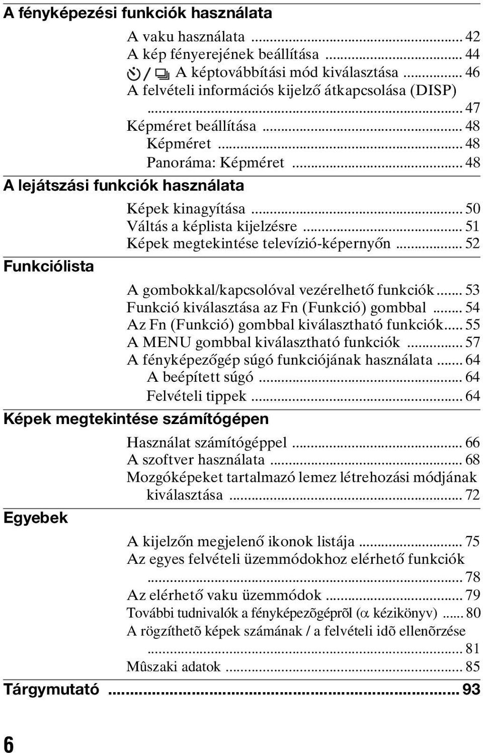 .. 51 Képek megtekintése televízió-képernyőn... 52 Funkciólista A gombokkal/kapcsolóval vezérelhető funkciók... 53 Funkció kiválasztása az Fn (Funkció) gombbal.