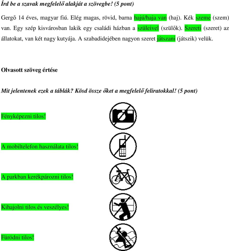 Szereti (szeret) az állatokat, van két nagy kutyája. A szabadidejében nagyon szeret játszani (játszik) velük.