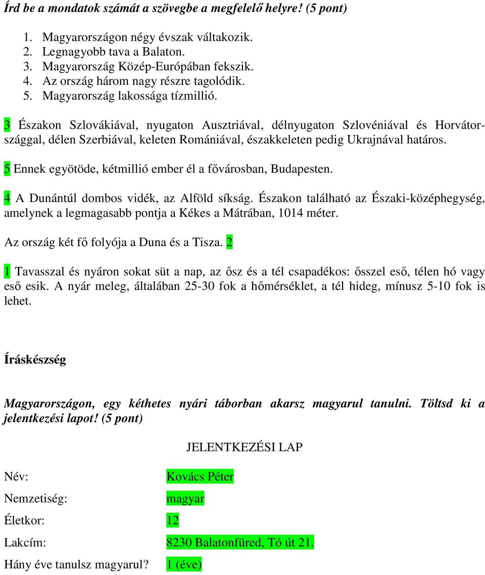 3 Északon Szlovákiával, nyugaton Ausztriával, délnyugaton Szlovéniával és Horvátországgal, délen Szerbiával, keleten Romániával, északkeleten pedig Ukrajnával határos.