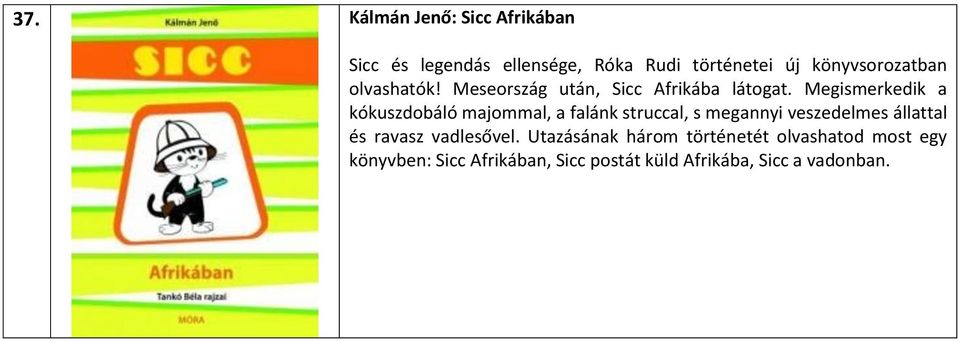 Megismerkedik a kókuszdobáló majommal, a falánk struccal, s megannyi veszedelmes állattal és