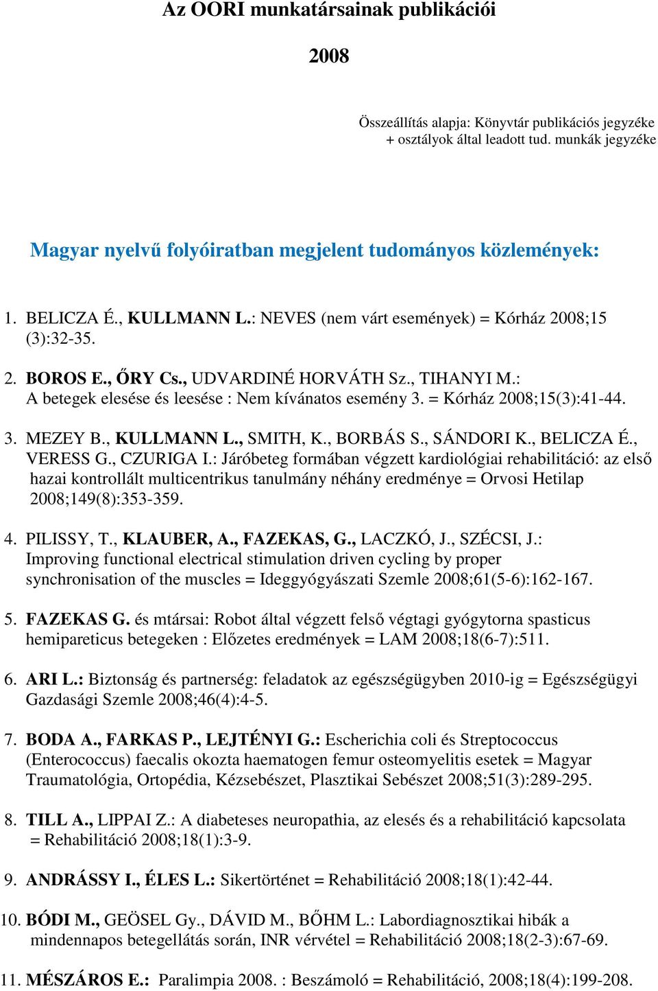 , UDVARDINÉ HORVÁTH Sz., TIHANYI M.: A betegek elesése és leesése : Nem kívánatos esemény 3. = Kórház 2008;15(3):41-44. 3. MEZEY B., KULLMANN L., SMITH, K., BORBÁS S., SÁNDORI K., BELICZA É.