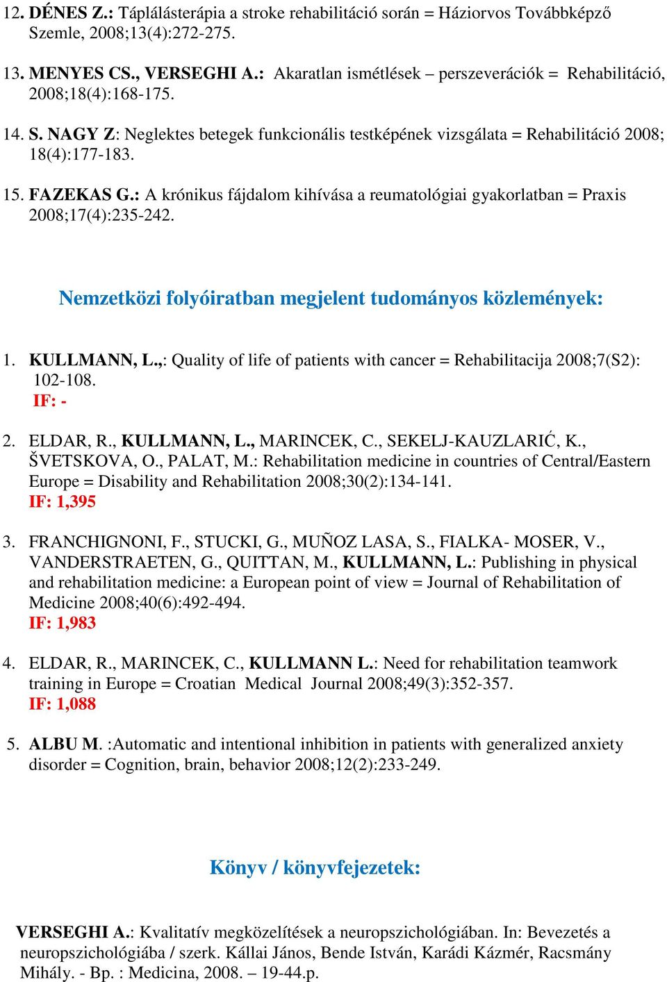 : A krónikus fájdalom kihívása a reumatológiai gyakorlatban = Praxis 2008;17(4):235-242. Nemzetközi folyóiratban megjelent tudományos közlemények: 1. KULLMANN, L.