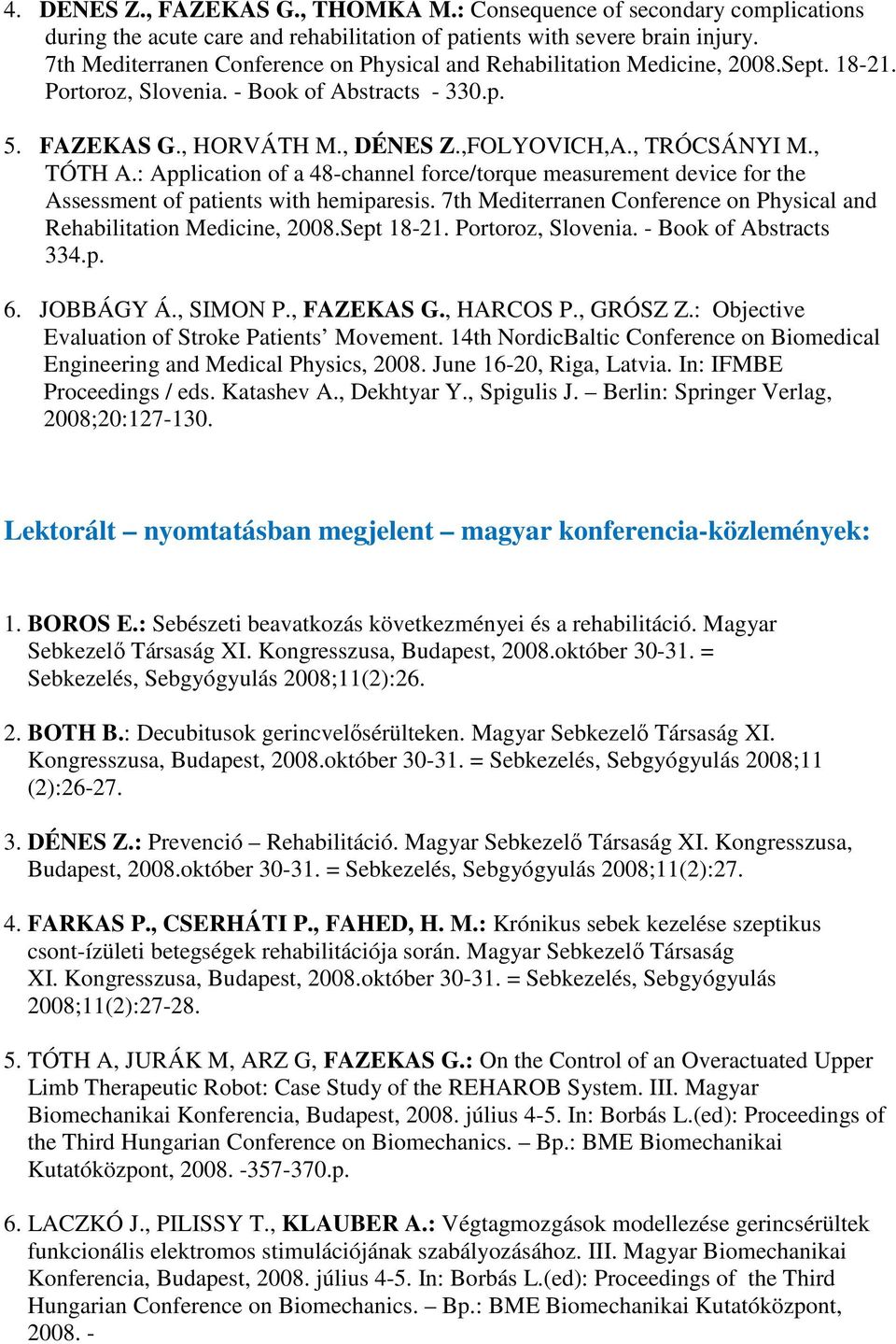 , TÓTH A.: Application of a 48-channel force/torque measurement device for the Assessment of patients with hemiparesis. 7th Mediterranen Conference on Physical and Rehabilitation Medicine, 2008.