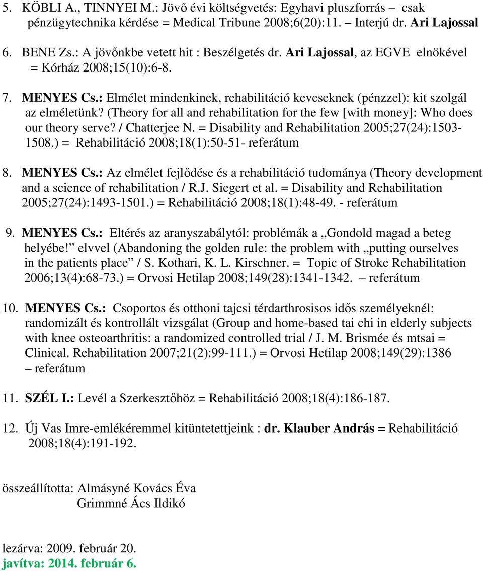 (Theory for all and rehabilitation for the few [with money]: Who does our theory serve? / Chatterjee N. = Disability and Rehabilitation 2005;27(24):1503-1508.
