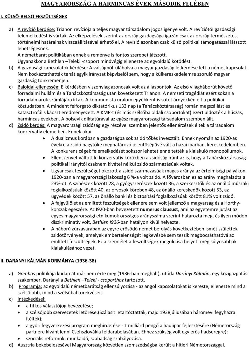 A revízió azonban csak külső politikai támogatással látszott lehetségesnek. A németbarát politikában ennek a reménye is fontos szerepet játszott.