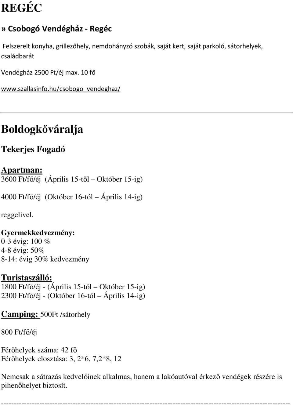 Gyermekkedvezmény: 0-3 évig: 100 % 4-8 évig: 50% 8-14: évig 30% kedvezmény Turistaszálló: 1800 Ft/fı/éj - (Április 15-tıl Október 15-ig) 2300 Ft/fı/éj - (Október 16-tól Április 14-ig) Camping: 500Ft