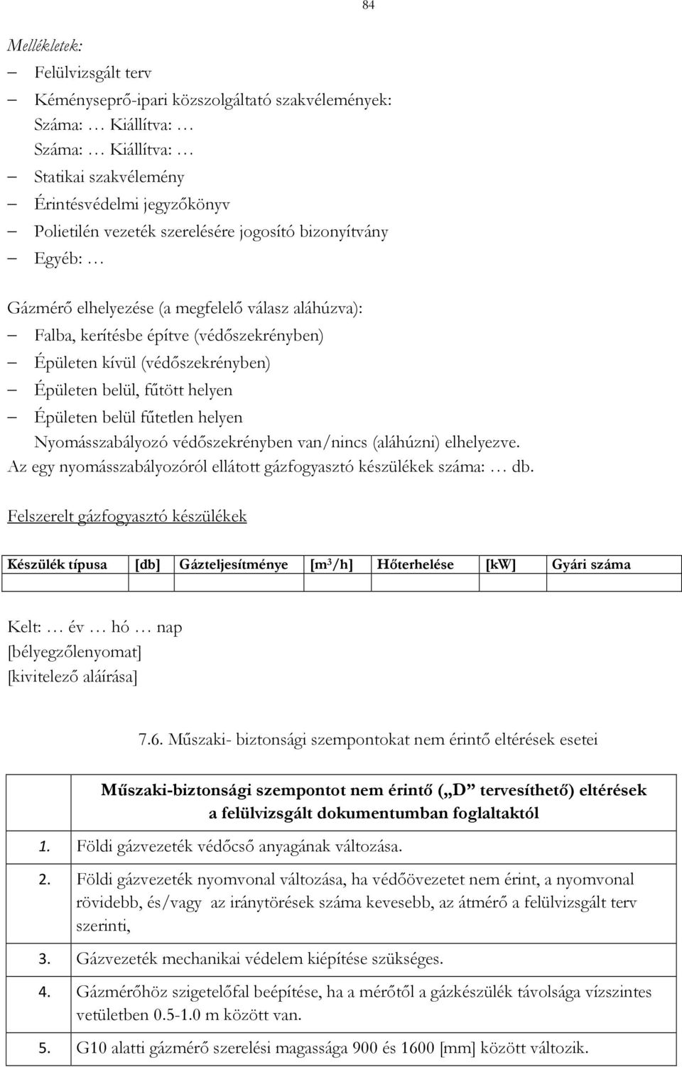 fűtetlen helyen Nyomásszabályozó védőszekrényben van/nincs (aláhúzni) elhelyezve. Az egy nyomásszabályozóról ellátott gázfogyasztó készülékek száma: db.