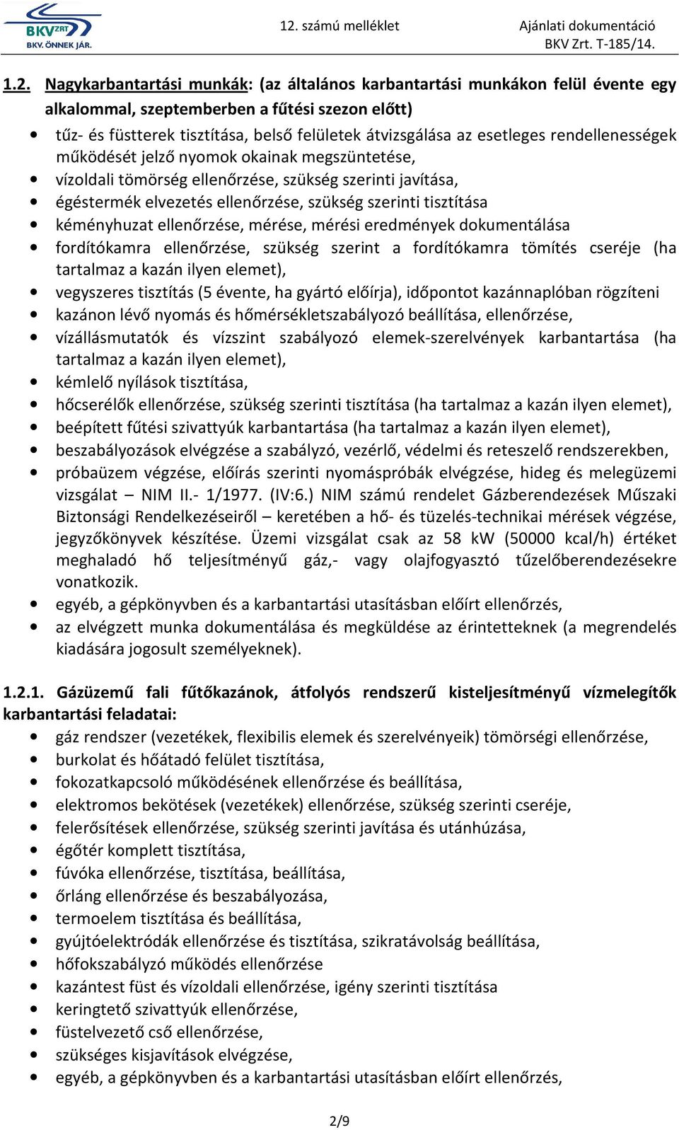 kéményhuzat ellenőrzése, mérése, mérési eredmények dokumentálása fordítókamra ellenőrzése, szükség szerint a fordítókamra tömítés cseréje (ha tartalmaz a kazán ilyen elemet), vegyszeres tisztítás (5