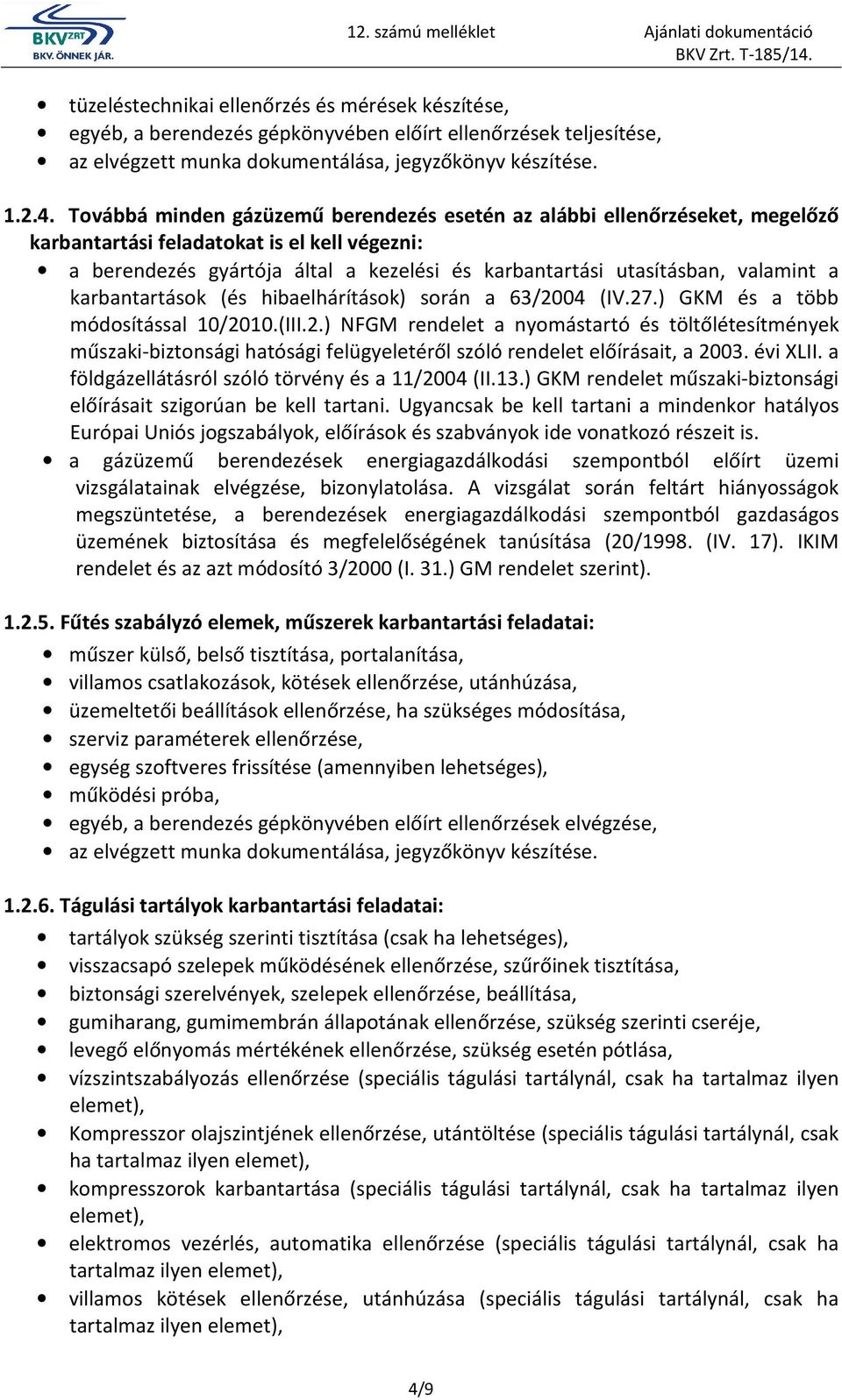 valamint a karbantartások (és hibaelhárítások) során a 63/2004 (IV.27.) GKM és a több módosítással 10/2010.(III.2.) NFGM rendelet a nyomástartó és töltőlétesítmények műszaki-biztonsági hatósági felügyeletéről szóló rendelet előírásait, a 2003.