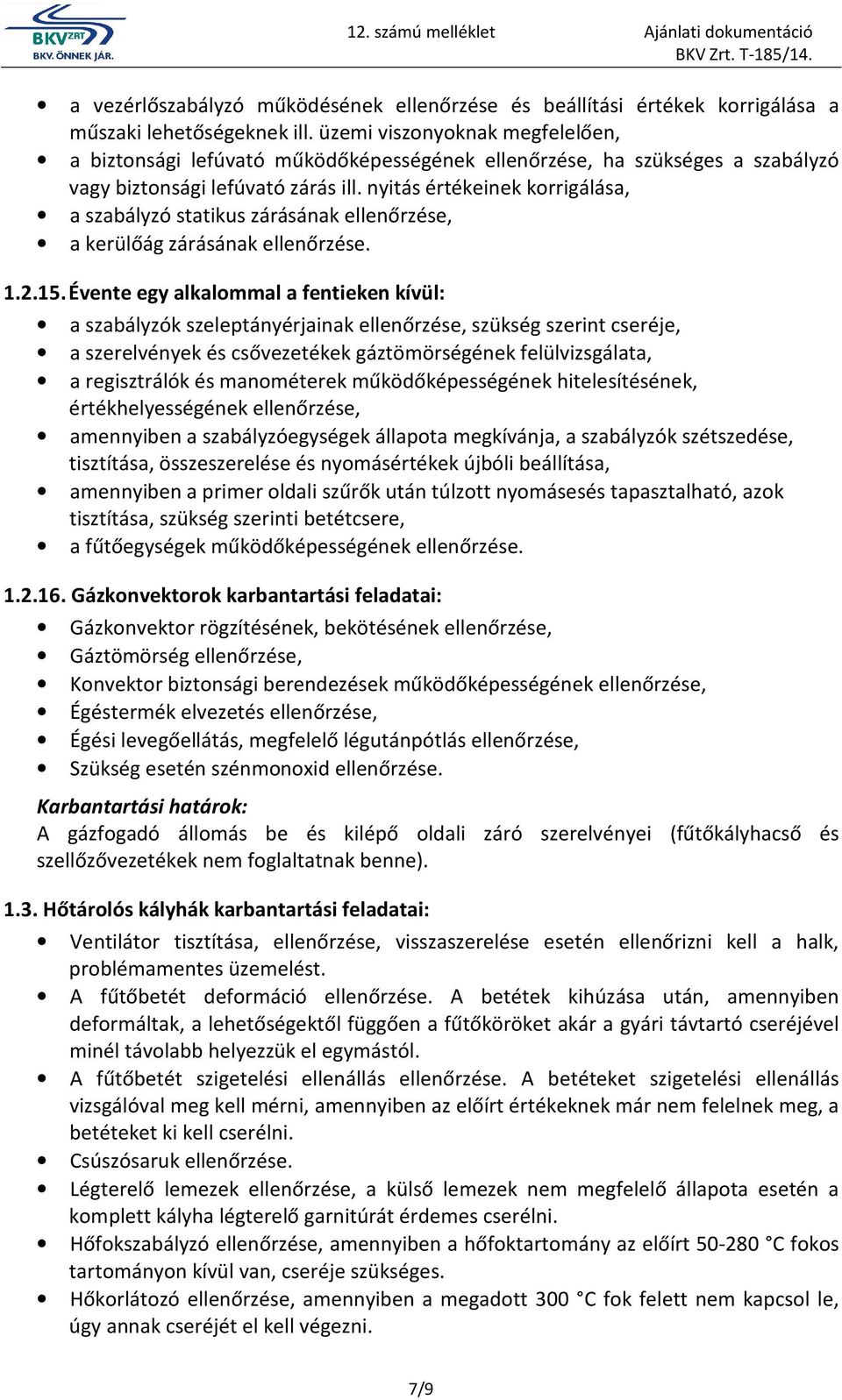 nyitás értékeinek korrigálása, a szabályzó statikus zárásának ellenőrzése, a kerülőág zárásának ellenőrzése. 1.2.15.