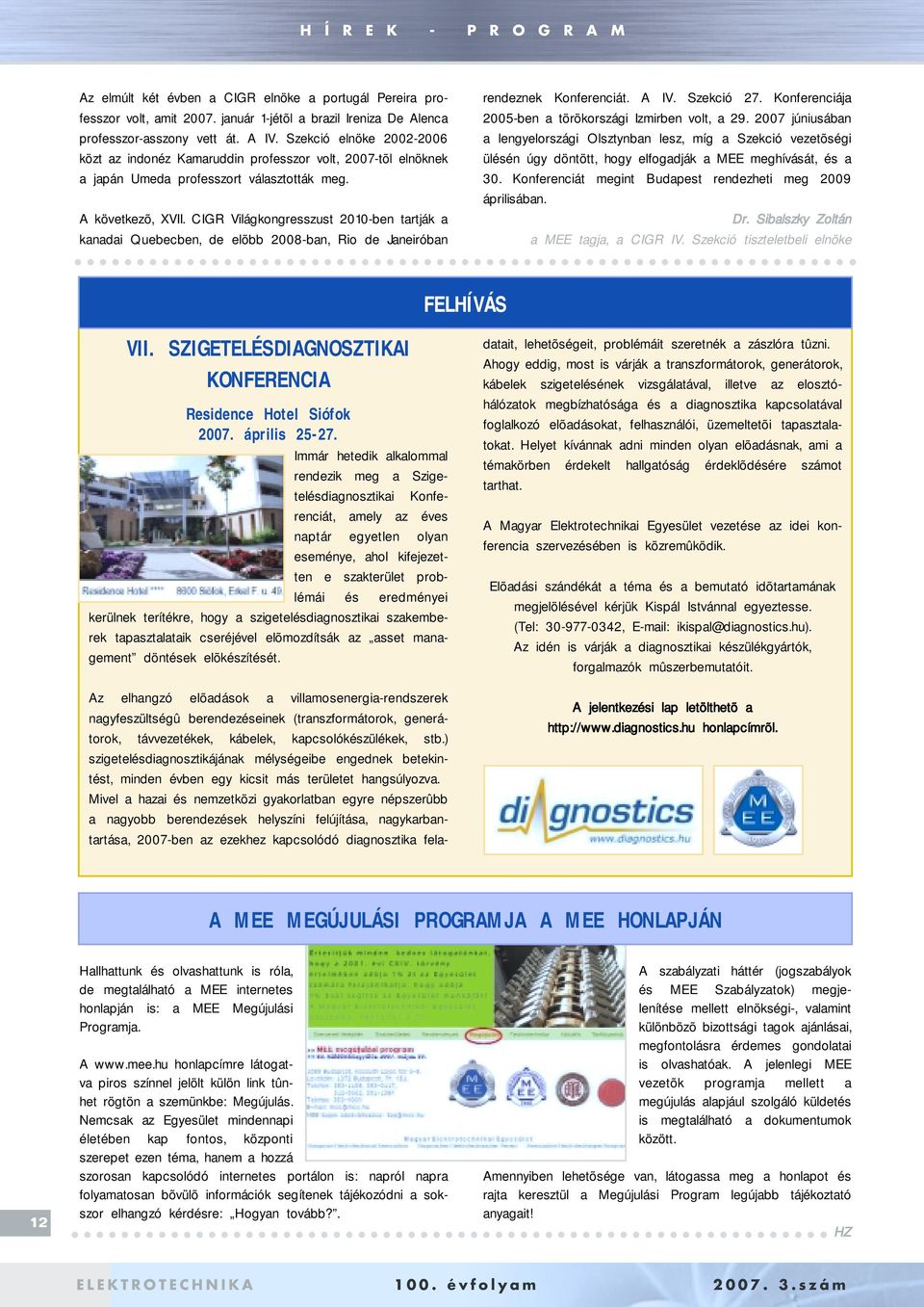 CIGR Világkongresszust 2010-ben tartják a kanadai Quebecben, de elõbb 2008-ban, Rio de Janeiróban rendeznek Konferenciát. A IV. Szekció 27. Konferenciája 2005-ben a törökországi Izmirben volt, a 29.