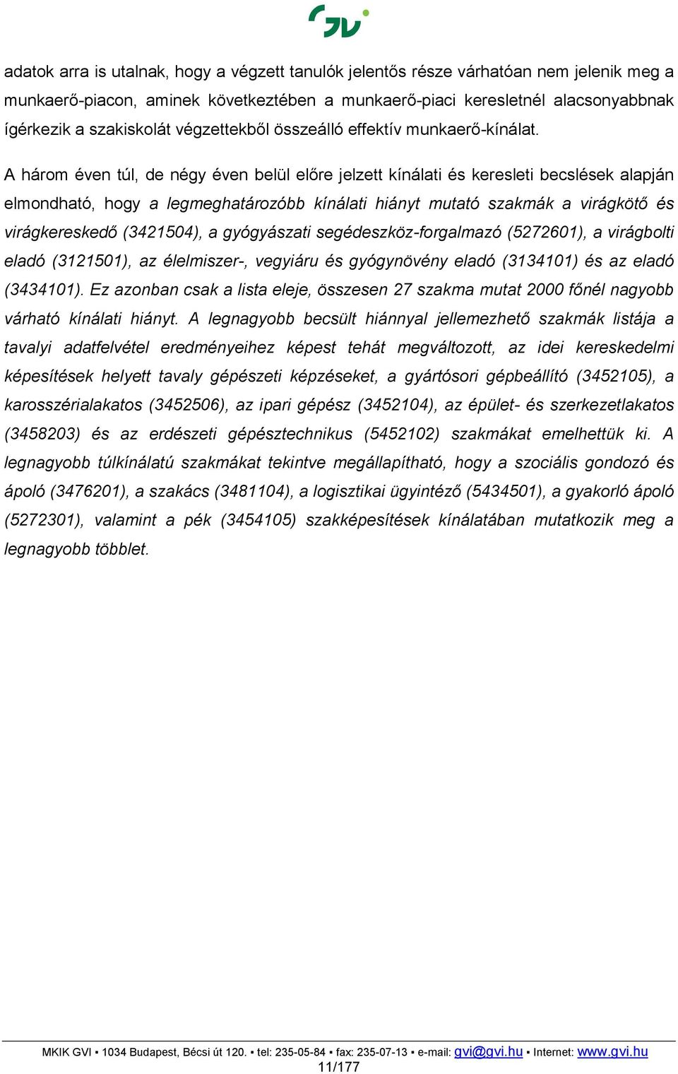 A három éven túl, de négy éven belül előre jelzett kínálati és keresleti becslések alapján elmondható, hogy a legmeghatározóbb kínálati hiányt mutató szakmák a virágkötő és virágkereskedő (3421504),