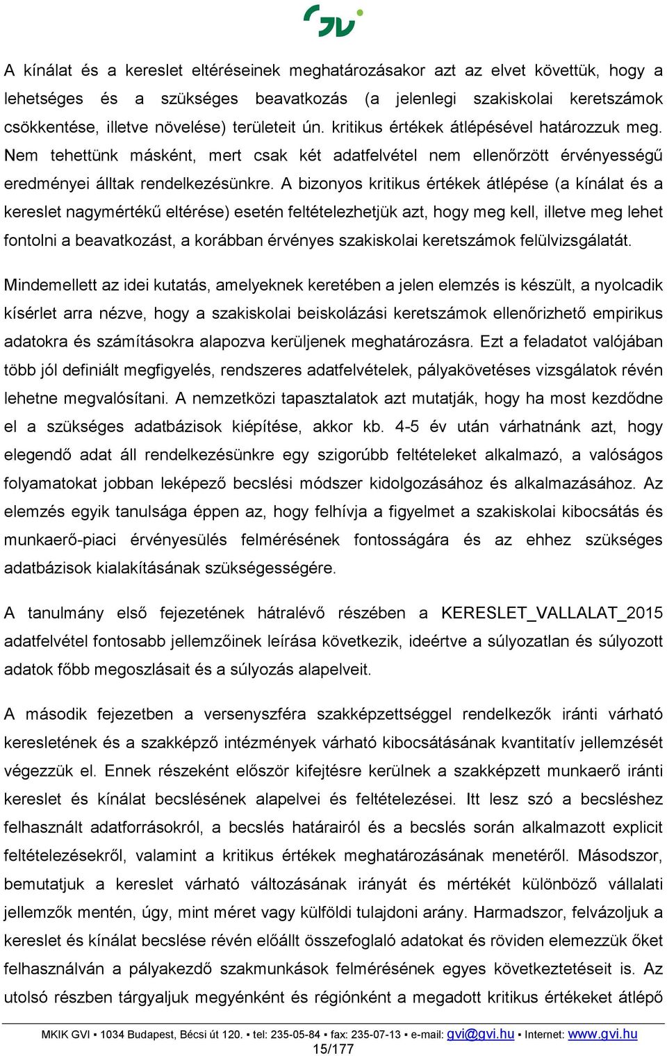 A bizonyos kritikus értékek átlépése (a kínálat és a kereslet nagymértékű eltérése) esetén feltételezhetjük azt, hogy meg kell, illetve meg lehet fontolni a beavatkozást, a korábban érvényes