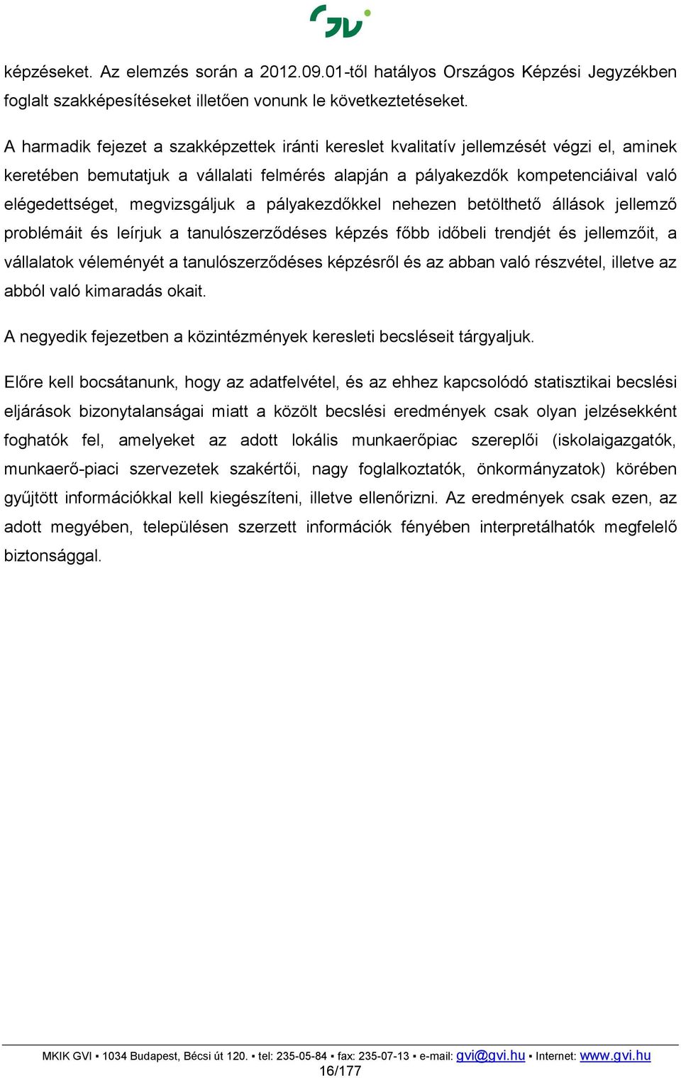 megvizsgáljuk a pályakezdőkkel nehezen betölthető állások jellemző problémáit és leírjuk a tanulószerződéses képzés bb időbeli trendjét és jellemzőit, a vállalatok véleményét a tanulószerződéses