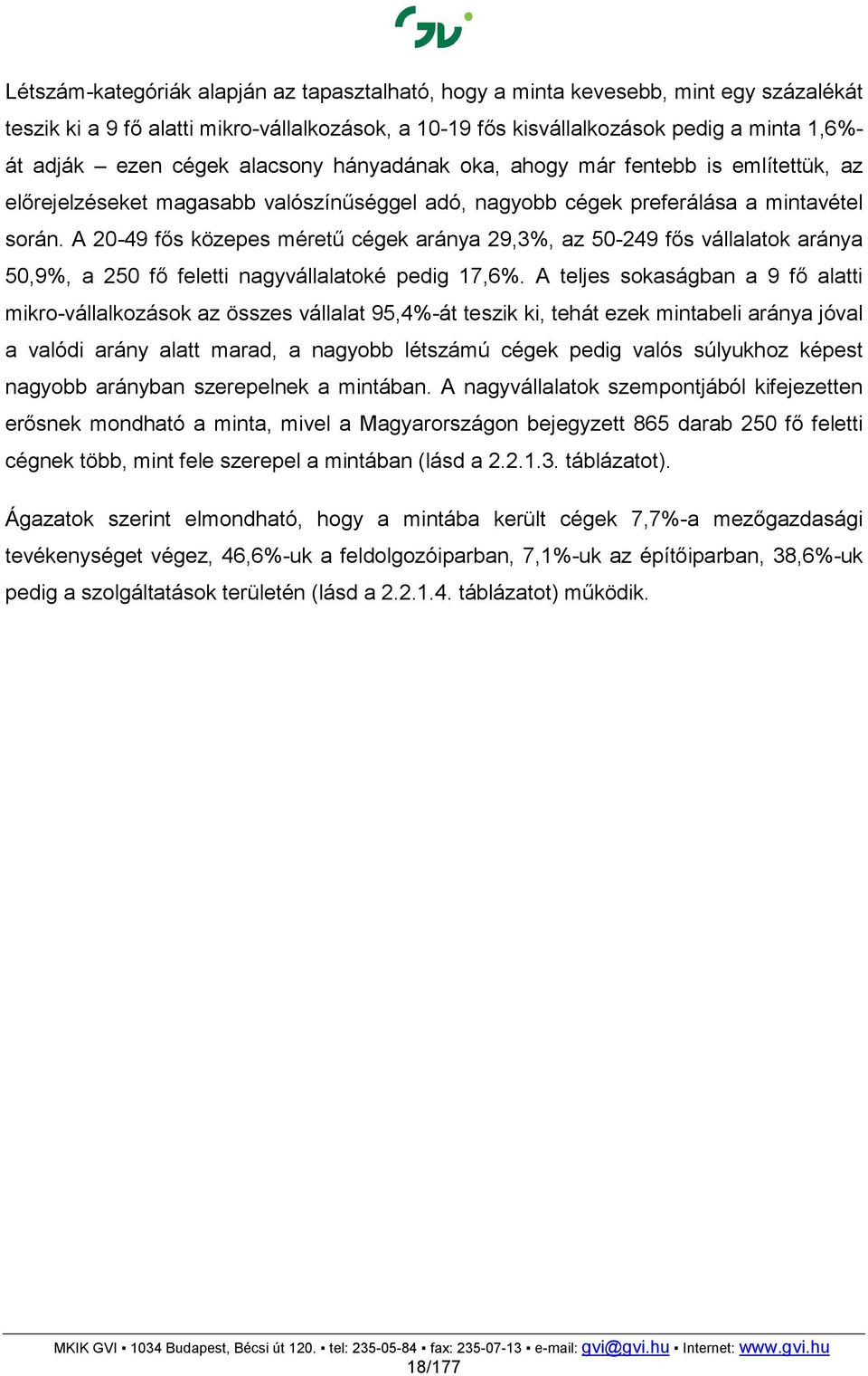 A 20-49 s közepes méretű cégek aránya 29,3%, az 50-249 s vállalatok aránya 50,9%, a 250 feletti nagyvállalatoké pedig 17,6%.