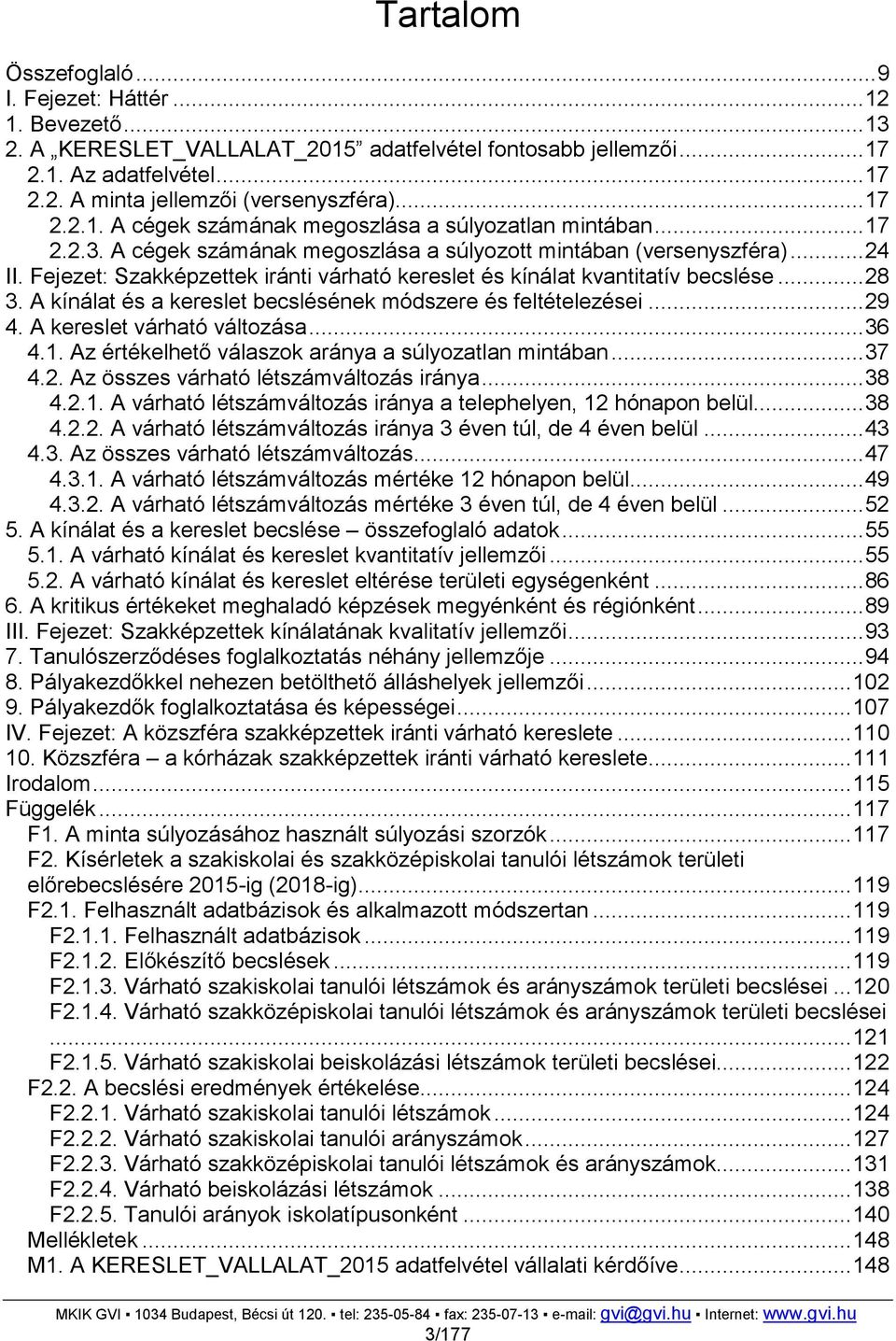 Fejezet: Szakképzettek iránti várható kereslet és kínálat kvantitatív becslése...28 3. A kínálat és a kereslet becslésének módszere és feltételezései...29 4. A kereslet várható változása...36 4.1.