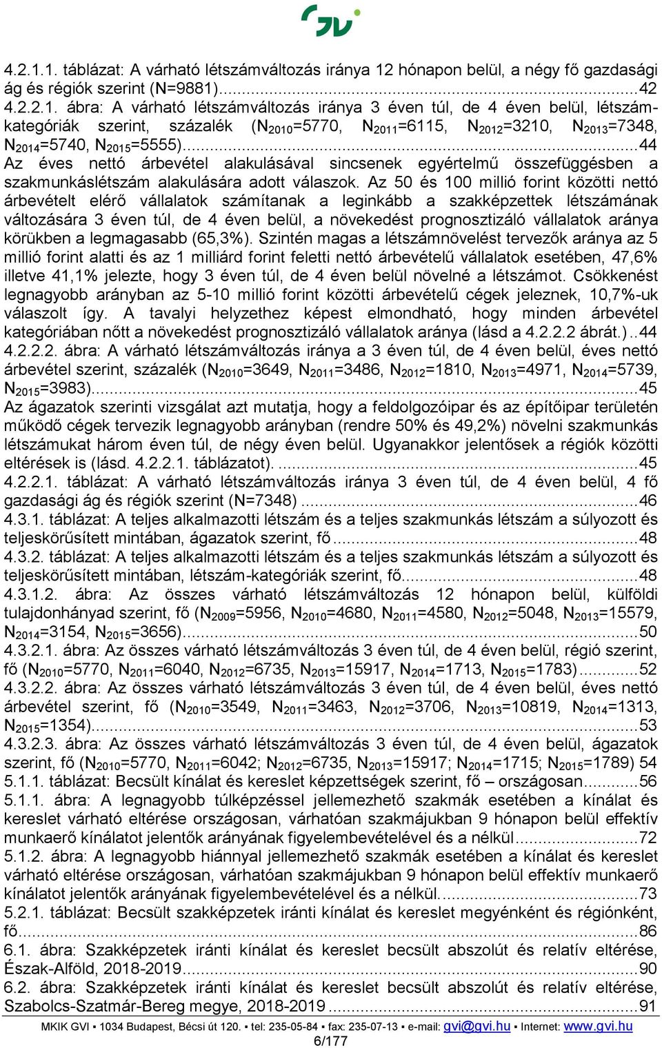 Az 50 és 100 millió forint közötti nettó árbevételt elérő vállalatok számítanak a leginkább a szakképzettek létszámának változására 3 éven túl, de 4 éven belül, a növekedést prognosztizáló vállalatok