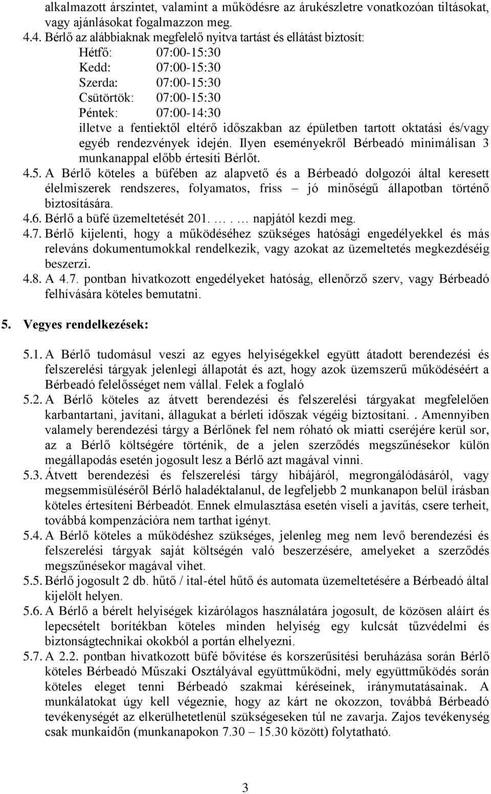 időszakban az épületben tartott oktatási és/vagy egyéb rendezvények idején. Ilyen eseményekről Bérbeadó minimálisan 3 munkanappal előbb értesíti Bérlőt. 4.5.