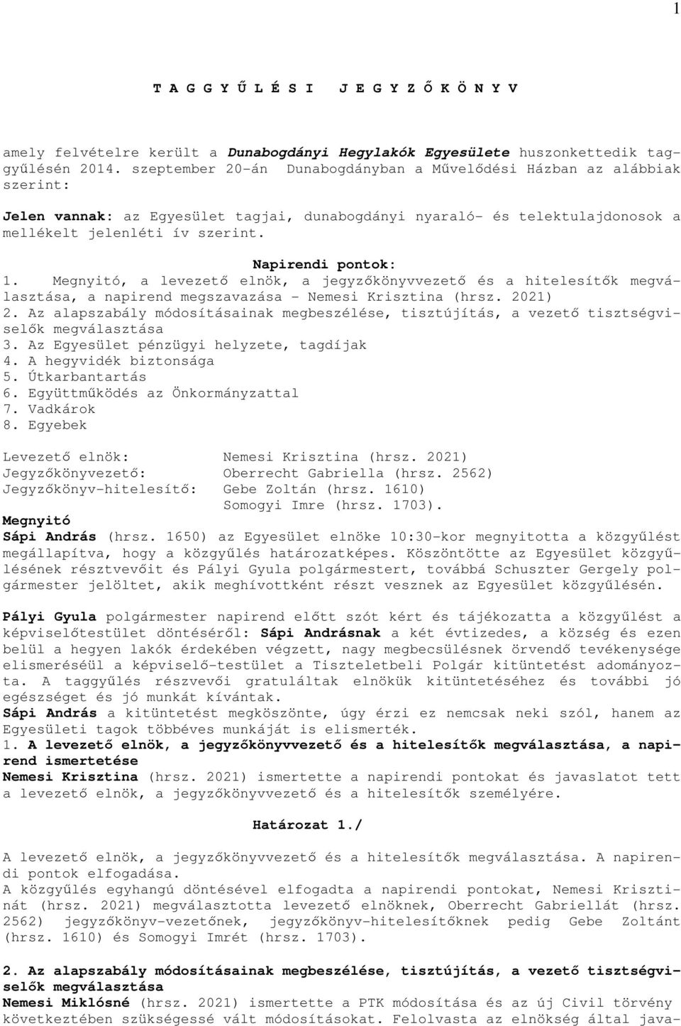 Napirendi pontok: 1. Megnyitó, a levezető elnök, a jegyzőkönyvvezető és a hitelesítők megválasztása, a napirend megszavazása - Nemesi Krisztina (hrsz. 2021) 2.