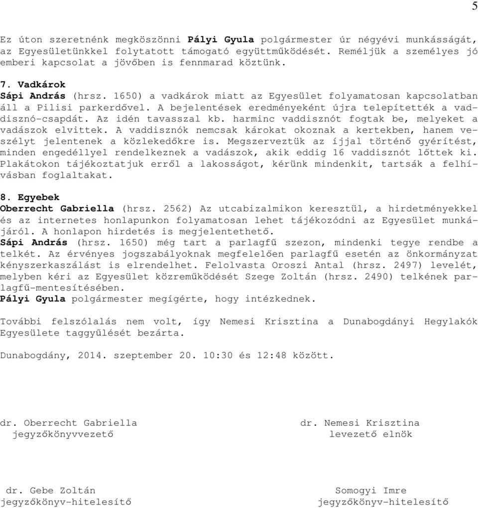 A bejelentések eredményeként újra telepítették a vaddisznó-csapdát. Az idén tavasszal kb. harminc vaddisznót fogtak be, melyeket a vadászok elvittek.