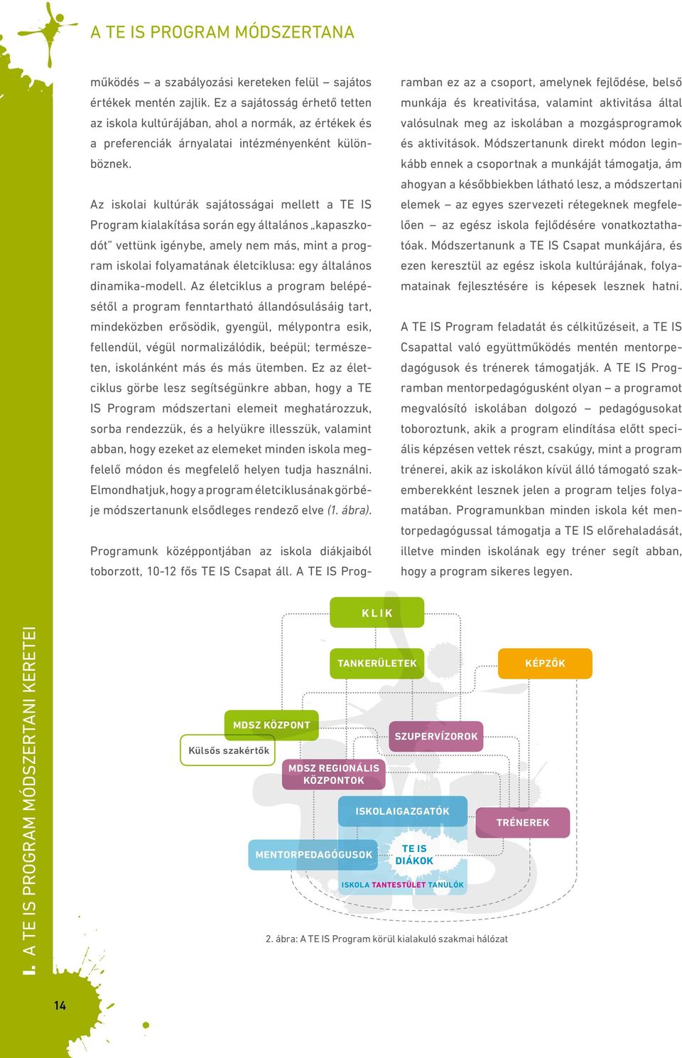 Az iskolai kultúrák sajátosságai mellett a TE IS Program kialakítása során egy általános kapaszkodót vettünk igénybe, amely nem más, mint a program iskolai folyamatának életciklusa: egy általános