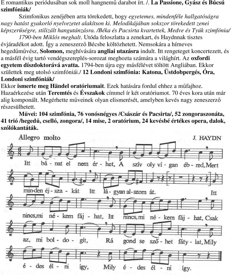 Melodikájában sokszor törekedett zenei képszerőségre, stilizált hangutánzásra. /Béka és Pacsirta kvartettek, Medve és Tyúk szimfónia/ 1790-ben Miklós meghalt.