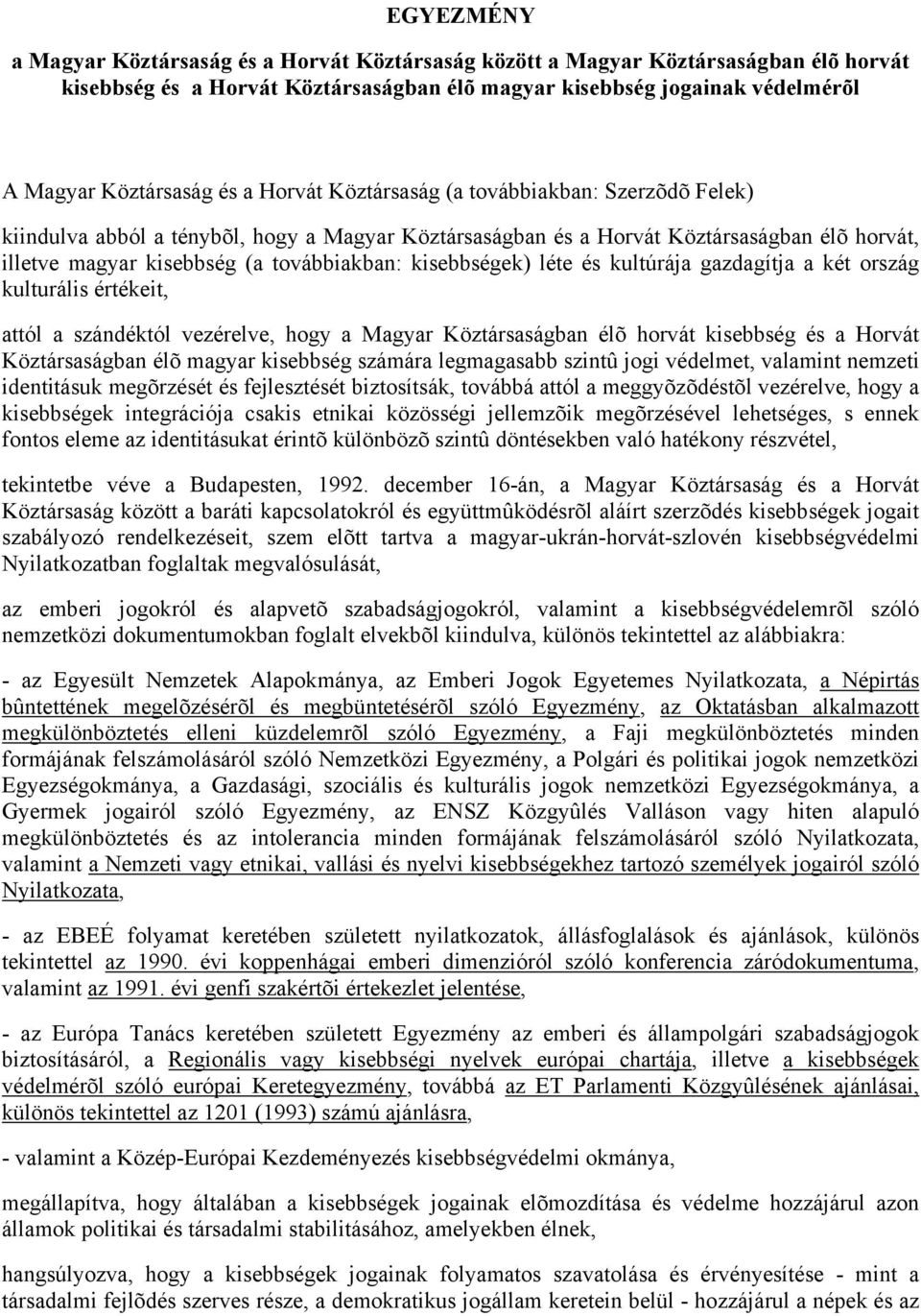 kisebbségek) léte és kultúrája gazdagítja a két ország kulturális értékeit, attól a szándéktól vezérelve, hogy a Magyar Köztársaságban élõ horvát kisebbség és a Horvát Köztársaságban élõ magyar