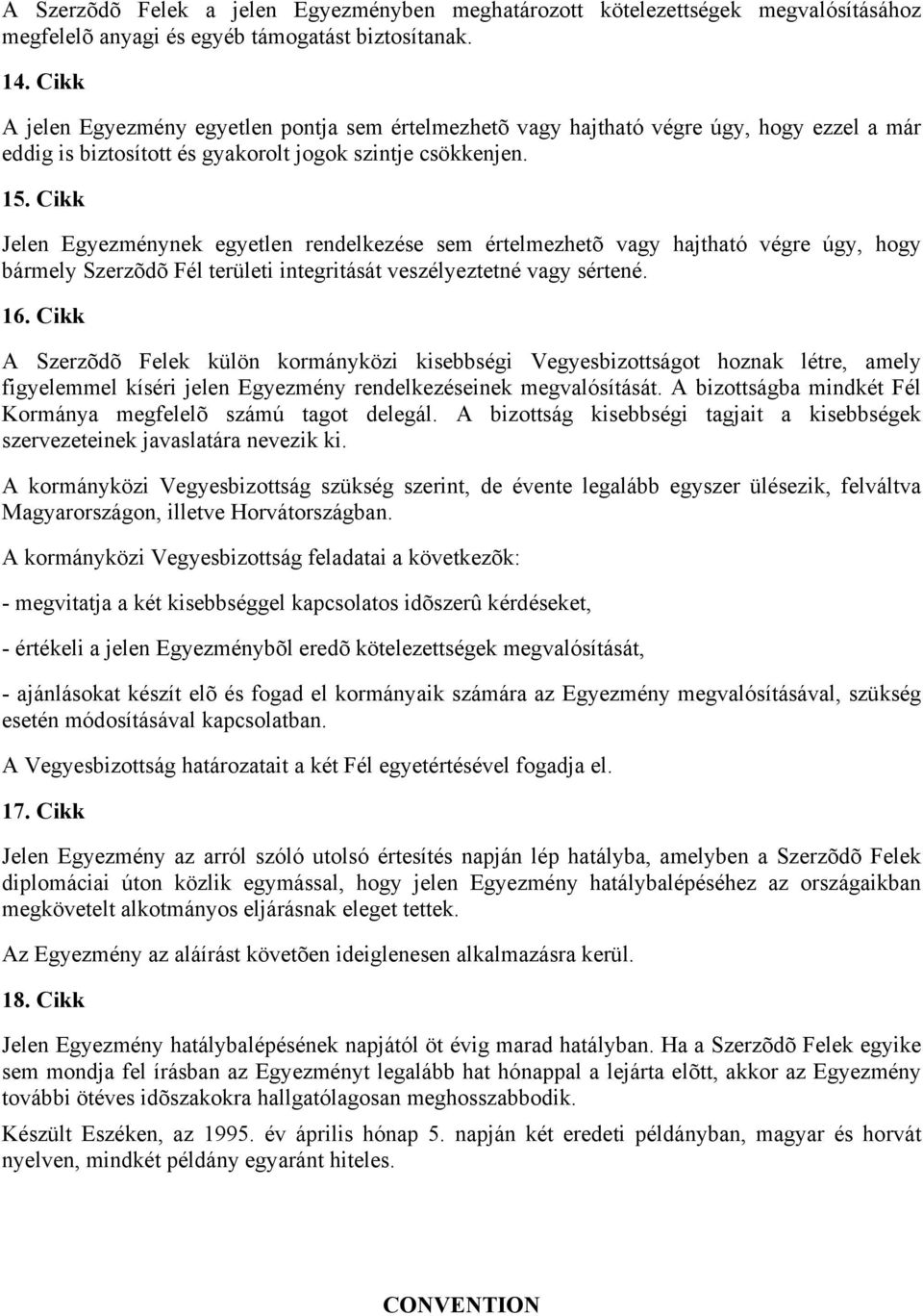 Cikk Jelen Egyezménynek egyetlen rendelkezése sem értelmezhetõ vagy hajtható végre úgy, hogy bármely Szerzõdõ Fél területi integritását veszélyeztetné vagy sértené. 16.