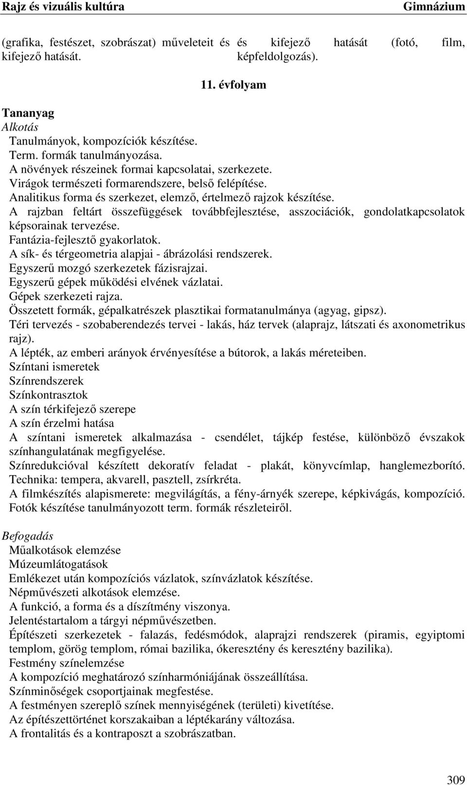 A rajzban feltárt összefüggések továbbfejlesztése, asszociációk, gondolatkapcsolatok képsorainak tervezése. Fantázia-fejlesztő gyakorlatok. A sík- és térgeometria alapjai - ábrázolási rendszerek.