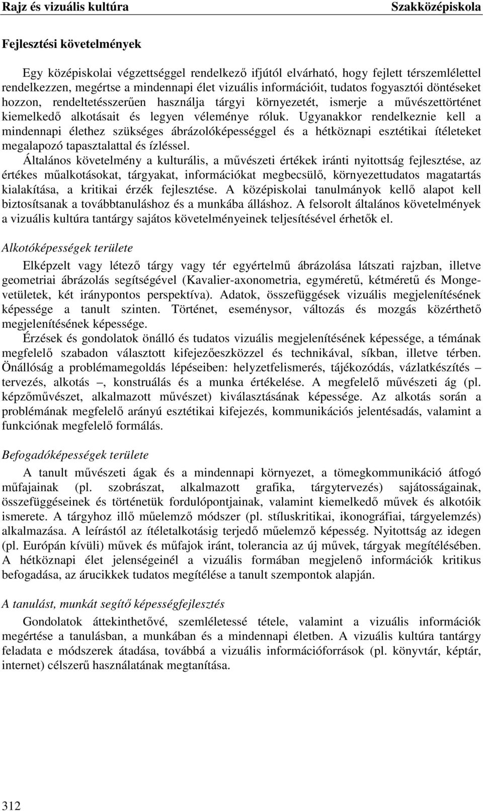 Ugyanakkor rendelkeznie kell a mindennapi élethez szükséges ábrázolóképességgel és a hétköznapi esztétikai ítéleteket megalapozó tapasztalattal és ízléssel.